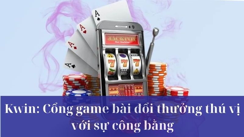 Giới thiệu cổng game xanh chín Kwin