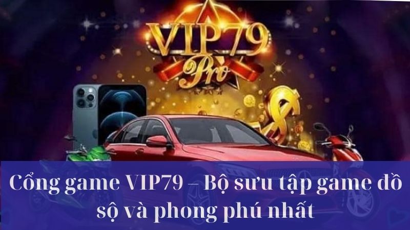 Giới thiệu về cổng game VIP 79